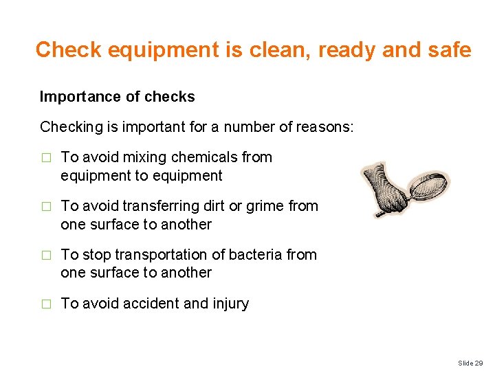 Check equipment is clean, ready and safe Importance of checks Checking is important for