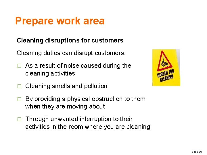 Prepare work area Cleaning disruptions for customers Cleaning duties can disrupt customers: � As