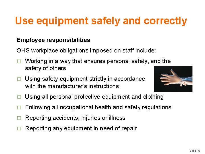 Use equipment safely and correctly Employee responsibilities OHS workplace obligations imposed on staff include: