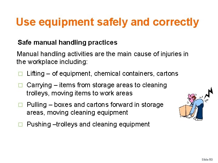 Use equipment safely and correctly Safe manual handling practices Manual handling activities are the