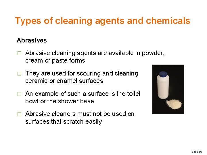 Types of cleaning agents and chemicals Abrasives � Abrasive cleaning agents are available in