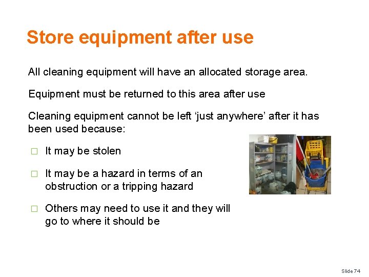 Store equipment after use All cleaning equipment will have an allocated storage area. Equipment