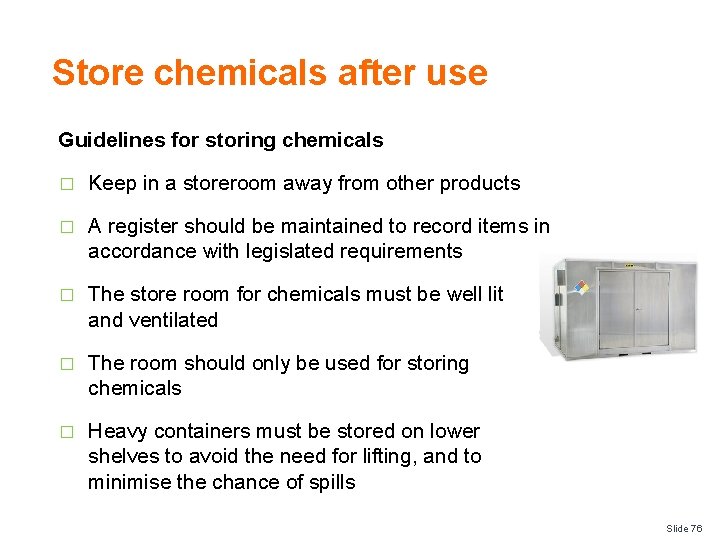 Store chemicals after use Guidelines for storing chemicals � Keep in a storeroom away
