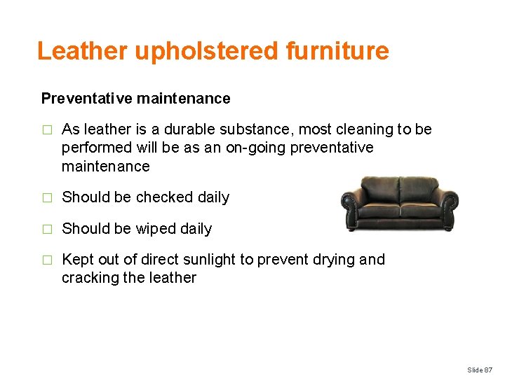 Leather upholstered furniture Preventative maintenance � As leather is a durable substance, most cleaning