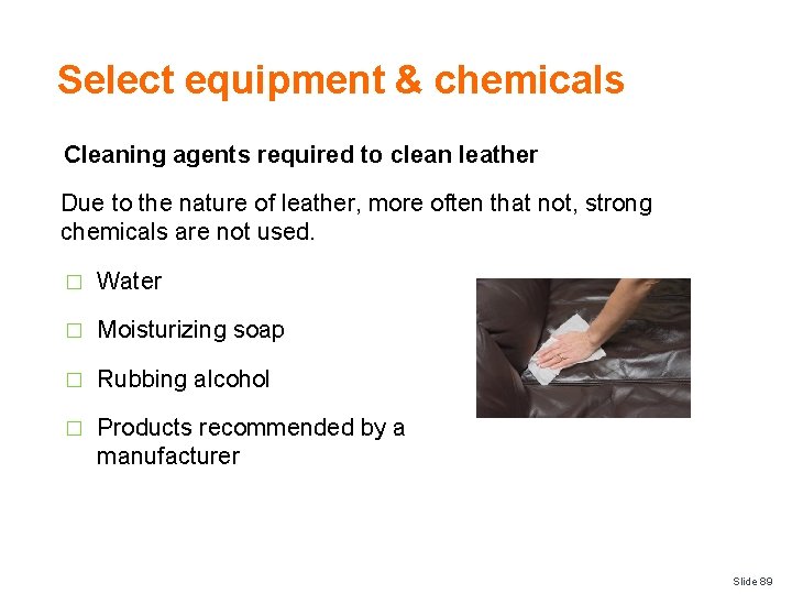 Select equipment & chemicals Cleaning agents required to clean leather Due to the nature