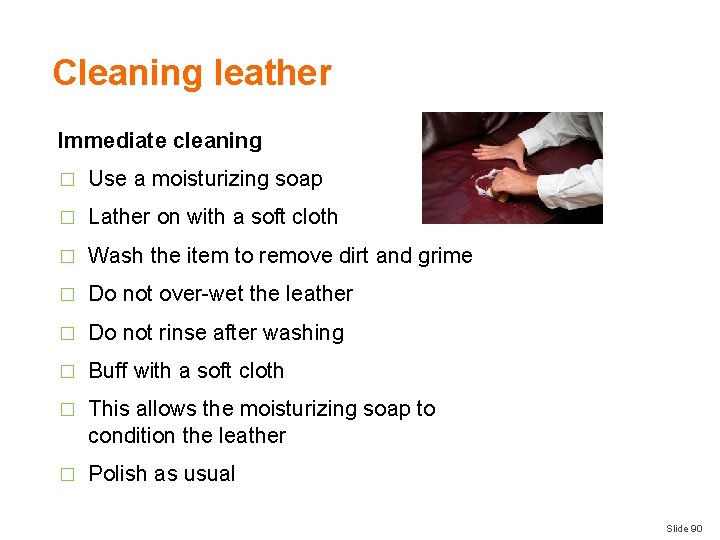 Cleaning leather Immediate cleaning � Use a moisturizing soap � Lather on with a