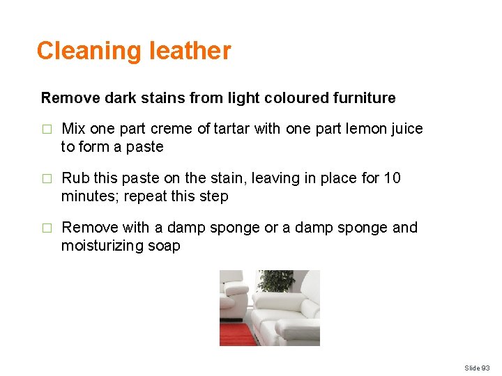 Cleaning leather Remove dark stains from light coloured furniture � Mix one part creme