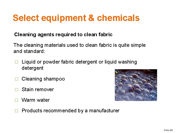 Select equipment & chemicals Cleaning agents required to clean fabric The cleaning materials used