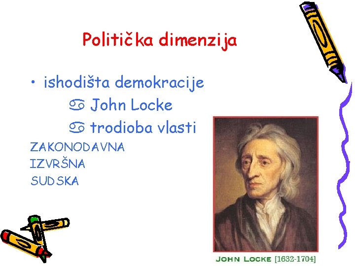 Politička dimenzija • ishodišta demokracije a John Locke a trodioba vlasti ZAKONODAVNA IZVRŠNA SUDSKA