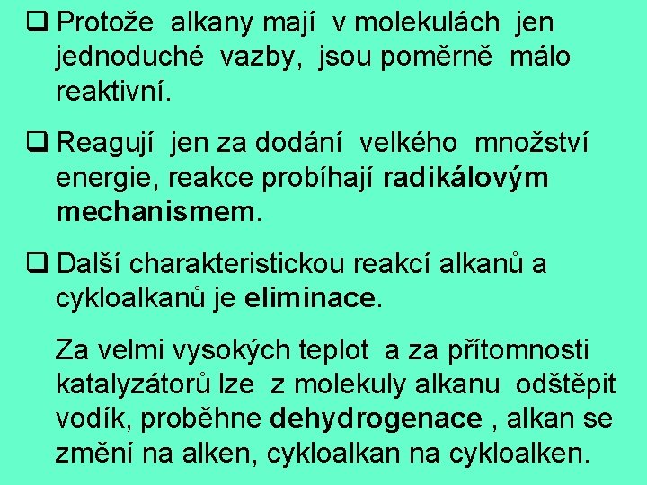 q Protože alkany mají v molekulách jen jednoduché vazby, jsou poměrně málo reaktivní. q