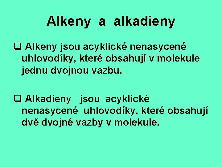 Alkeny a alkadieny q Alkeny jsou acyklické nenasycené uhlovodíky, které obsahují v molekule jednu