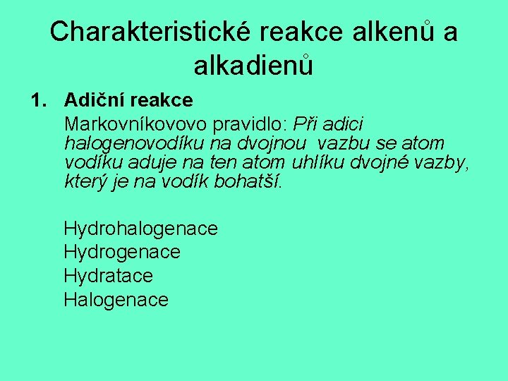 Charakteristické reakce alkenů a alkadienů 1. Adiční reakce Markovníkovovo pravidlo: Při adici halogenovodíku na
