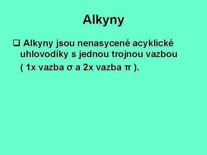 Alkyny q Alkyny jsou nenasycené acyklické uhlovodíky s jednou trojnou vazbou ( 1 x