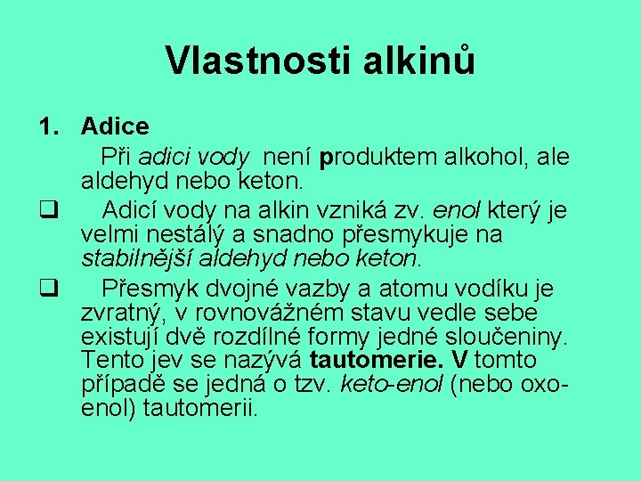 Vlastnosti alkinů 1. Adice Při adici vody není produktem alkohol, ale aldehyd nebo keton.
