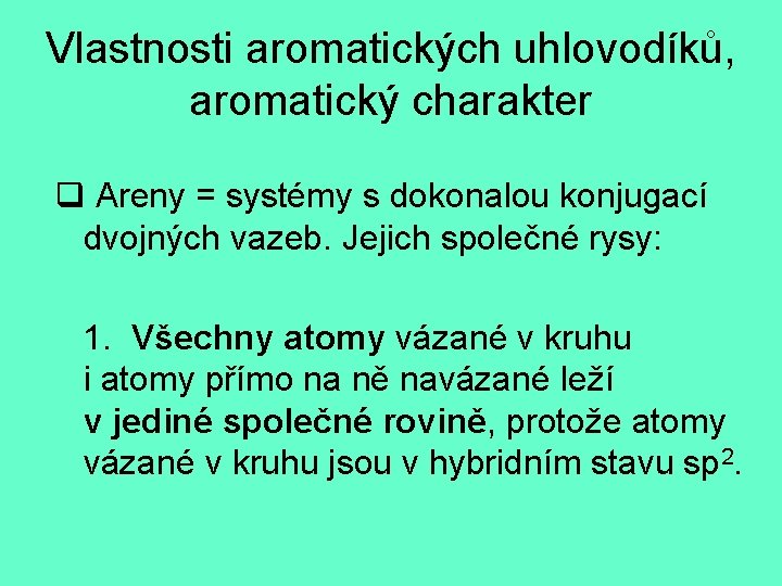 Vlastnosti aromatických uhlovodíků, aromatický charakter q Areny = systémy s dokonalou konjugací dvojných vazeb.