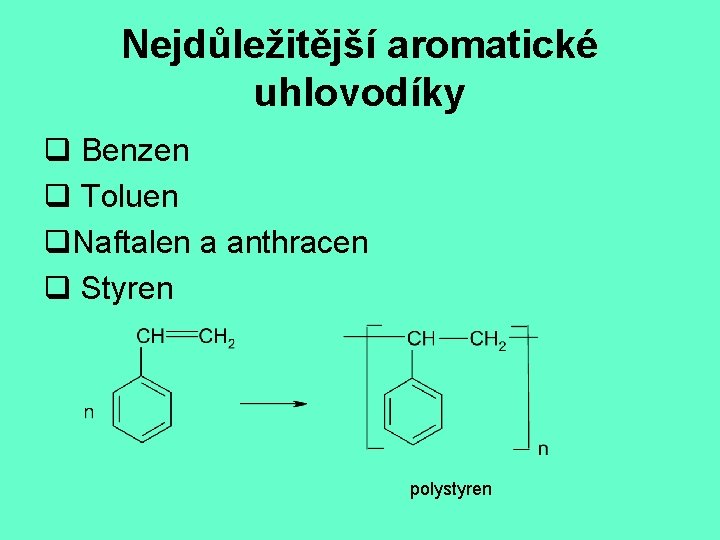 Nejdůležitější aromatické uhlovodíky q Benzen q Toluen q. Naftalen a anthracen q Styren polystyren