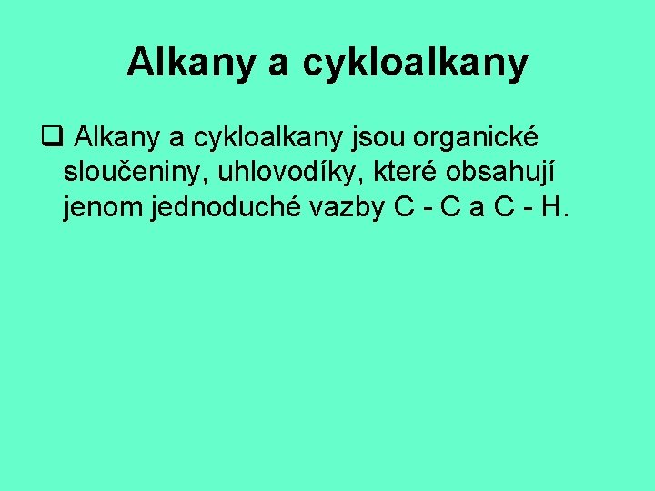 Alkany a cykloalkany q Alkany a cykloalkany jsou organické sloučeniny, uhlovodíky, které obsahují jenom