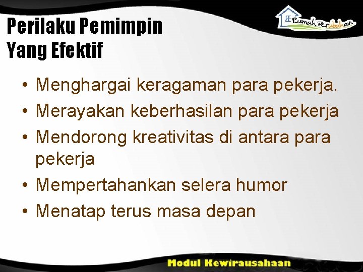 Perilaku Pemimpin Yang Efektif • Menghargai keragaman para pekerja. • Merayakan keberhasilan para pekerja