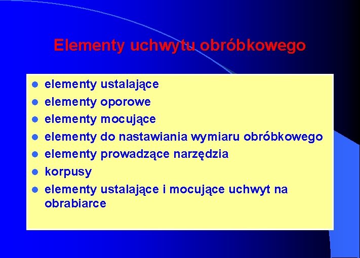 Elementy uchwytu obróbkowego l l l l elementy ustalające elementy oporowe elementy mocujące elementy