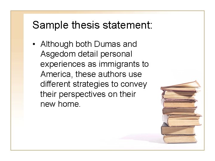 Sample thesis statement: • Although both Dumas and Asgedom detail personal experiences as immigrants