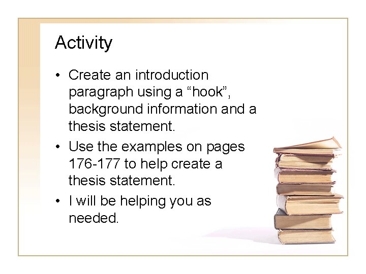 Activity • Create an introduction paragraph using a “hook”, background information and a thesis