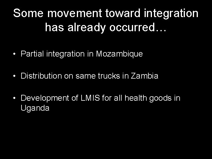 Some movement toward integration has already occurred… • Partial integration in Mozambique • Distribution