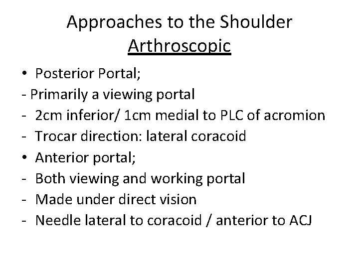 Approaches to the Shoulder Arthroscopic • Posterior Portal; - Primarily a viewing portal -