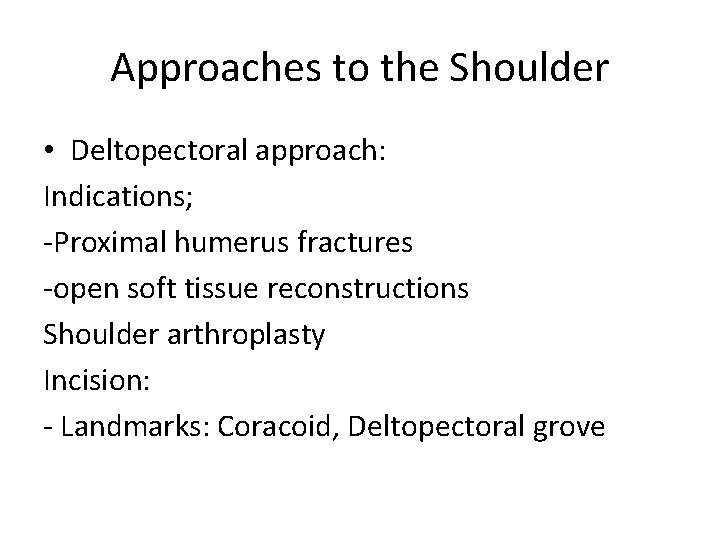 Approaches to the Shoulder • Deltopectoral approach: Indications; -Proximal humerus fractures -open soft tissue