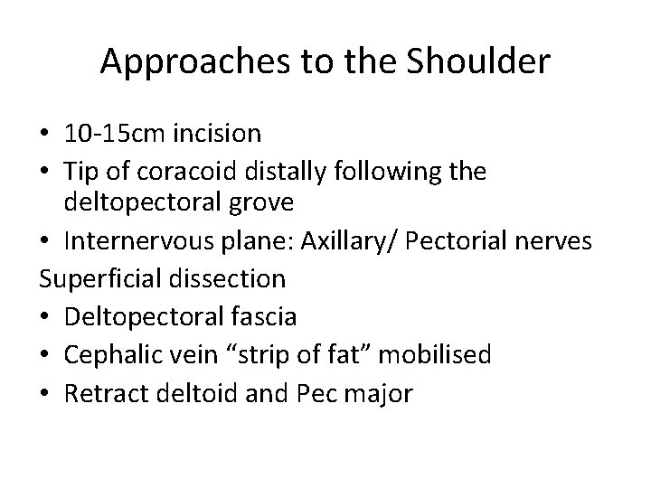 Approaches to the Shoulder • 10 -15 cm incision • Tip of coracoid distally