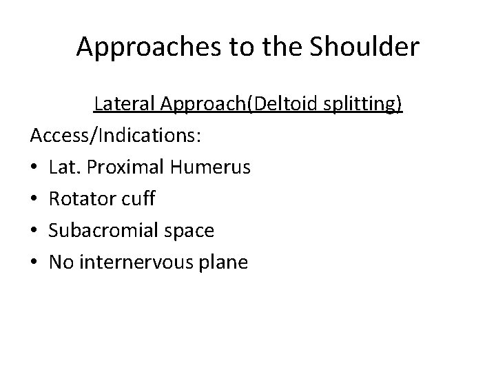 Approaches to the Shoulder Lateral Approach(Deltoid splitting) Access/Indications: • Lat. Proximal Humerus • Rotator
