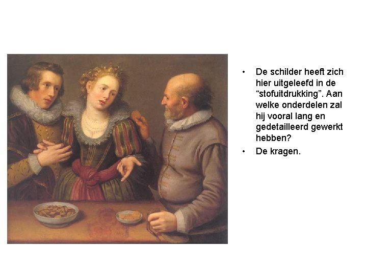  • • De schilder heeft zich hier uitgeleefd in de “stofuitdrukking”. Aan welke