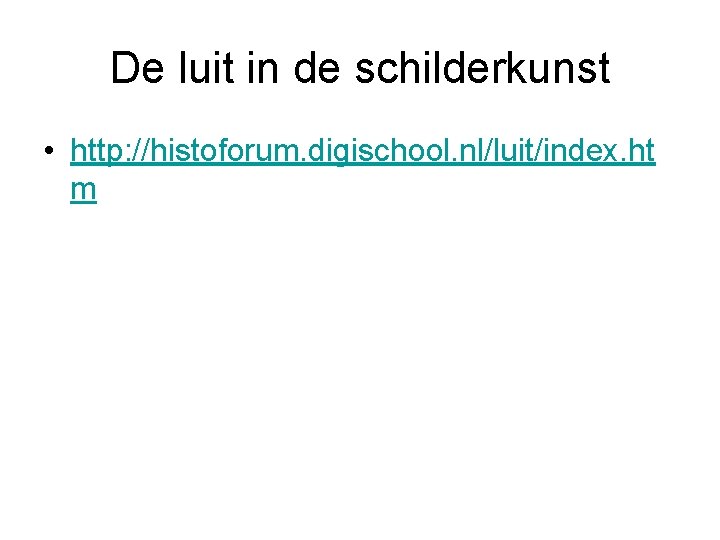 De luit in de schilderkunst • http: //histoforum. digischool. nl/luit/index. ht m 