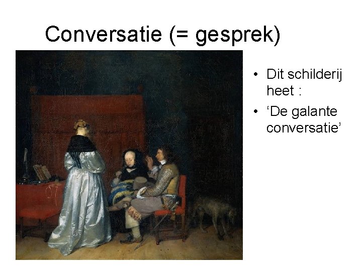 Conversatie (= gesprek) • Dit schilderij heet : • ‘De galante conversatie’ 