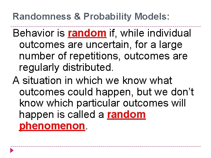 Randomness & Probability Models: Behavior is random if, while individual outcomes are uncertain, for