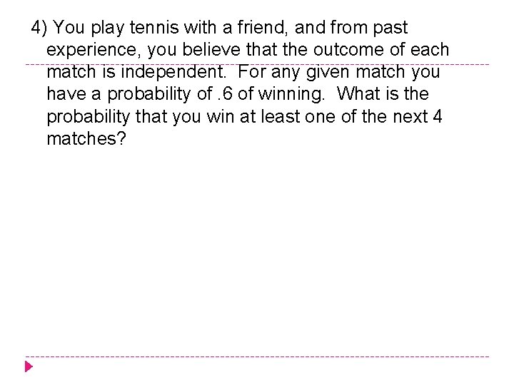 4) You play tennis with a friend, and from past experience, you believe that