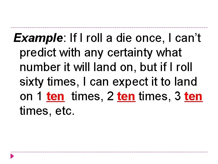 Example: If I roll a die once, I can’t predict with any certainty what