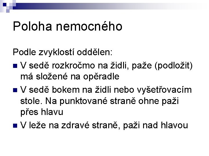 Poloha nemocného Podle zvyklostí oddělen: n V sedě rozkročmo na židli, paže (podložit) má