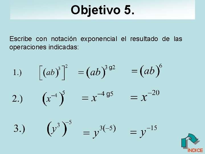 Objetivo 5. Escribe con notación exponencial el resultado de las operaciones indicadas: ÍNDICE Objetivo 5. Escribe con notación exponencial el resultado de las operaciones indicadas: ÍNDICE