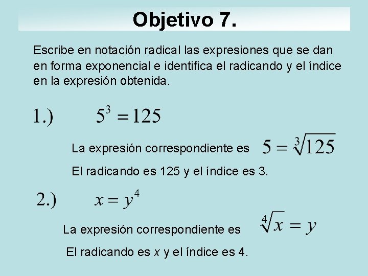 Objetivo 7. Escribe en notación radical las expresiones que se dan en forma exponencial Objetivo 7. Escribe en notación radical las expresiones que se dan en forma exponencial