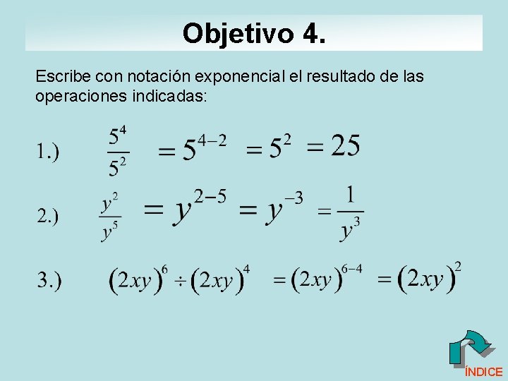 Objetivo 4. Escribe con notación exponencial el resultado de las operaciones indicadas: ÍNDICE Objetivo 4. Escribe con notación exponencial el resultado de las operaciones indicadas: ÍNDICE