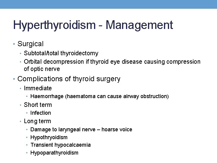 Hyperthyroidism - Management • Surgical • Subtotal/total thyroidectomy • Orbital decompression if thyroid eye Hyperthyroidism - Management • Surgical • Subtotal/total thyroidectomy • Orbital decompression if thyroid eye