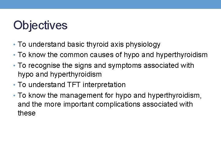 Objectives • To understand basic thyroid axis physiology • To know the common causes Objectives • To understand basic thyroid axis physiology • To know the common causes
