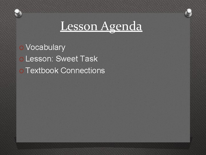 Lesson Agenda O Vocabulary O Lesson: Sweet Task O Textbook Connections 