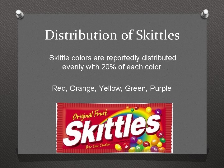 Distribution of Skittles Skittle colors are reportedly distributed evenly with 20% of each color