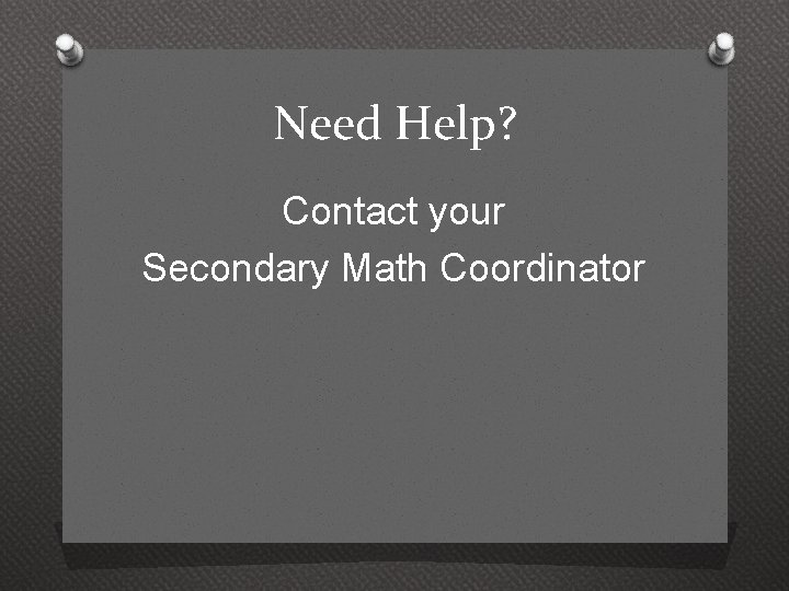 Need Help? Contact your Secondary Math Coordinator 