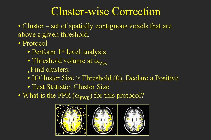 Cluster-wise Correction • Cluster – set of spatially contiguous voxels that are above a