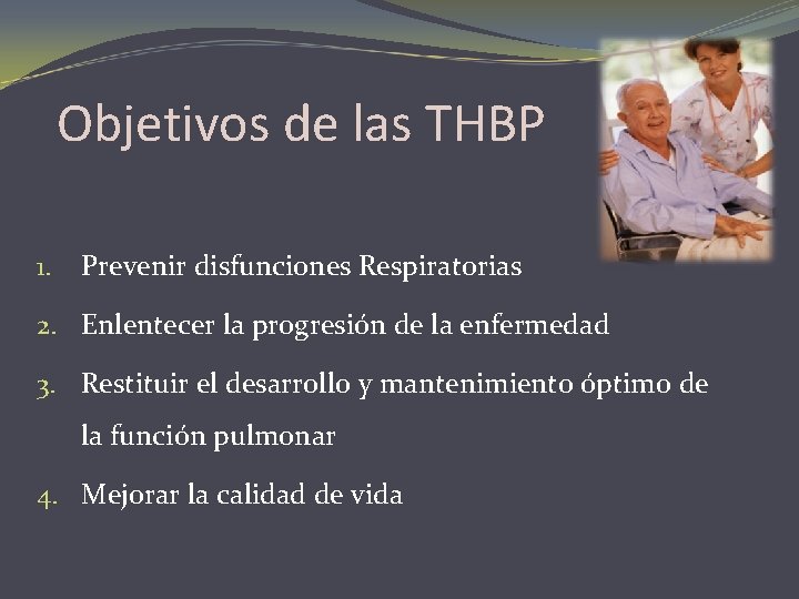 Objetivos de las THBP 1. Prevenir disfunciones Respiratorias 2. Enlentecer la progresión de la