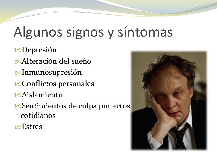 Algunos signos y síntomas Depresión Alteración del sueño Inmunosupresión Conflictos personales Aislamiento Sentimientos de