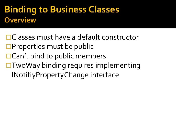 Binding to Business Classes Overview �Classes must have a default constructor �Properties must be
