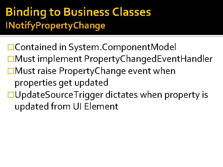 Binding to Business Classes INotify. Property. Change �Contained in System. Component. Model �Must implement